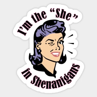 I'm the She in Shenanigans Sticker